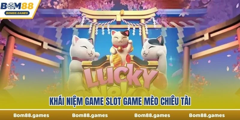 Khái niệm game slot Game Mèo Chiêu Tài